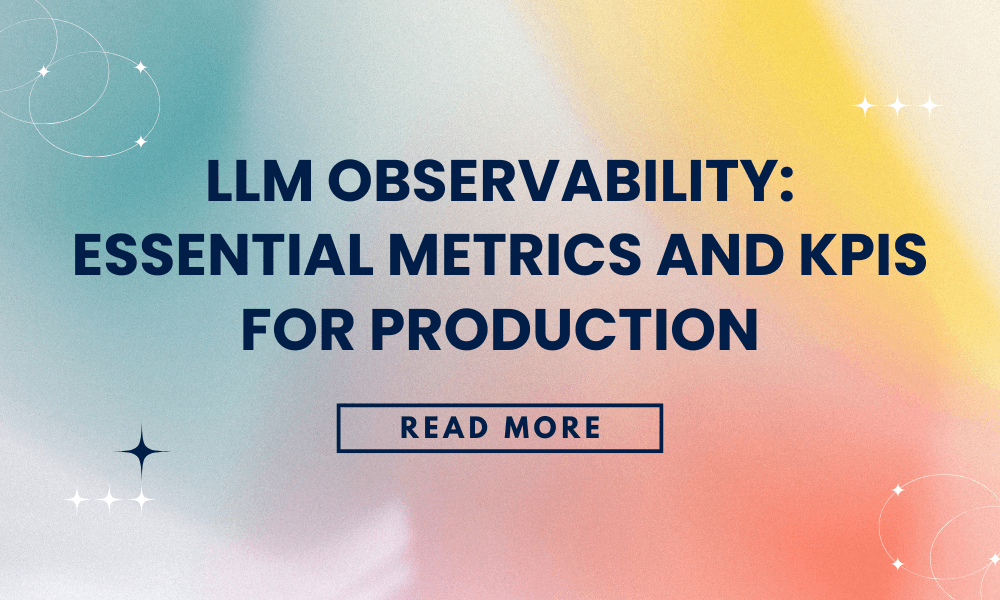 LLM Observability: Essential Metrics and KPIs for Production